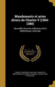 Hardcover Mandements et actes divers de Charles V (1364-1380): Recueillis dans les collections de la Bibliothèque nationale [French] Book