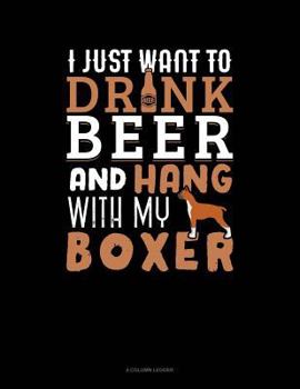 Paperback I Just Want to Drink Beer & Hang with My Boxer: 4 Column Ledger Book