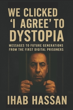 We Clicked ‘I Agree’ to Dystopia: Messages to Future Generations from the First Digital Prisoners