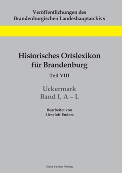 Historisches Ortslexikon Fur Brandenburg, Teil VIII Uckermark, Band 1, A-L