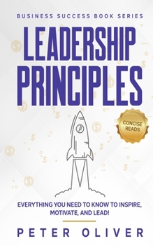Paperback Leadership Principles: Everything You Need to Know to Inspire, Motivate, and Lead! Book