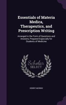 Hardcover Essentials of Materia Medica, Therapeutics, and Prescription Writing: Arranged in the Form of Questions and Answers, Prepared Especially for Students Book