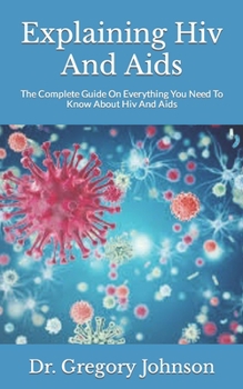 Paperback Explaining Hiv And Aids: The Complete Guide On Everything You Need To Know About Hiv And Aids Book