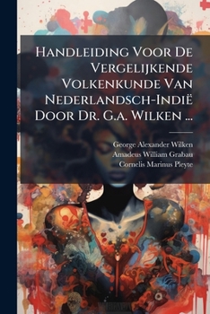 Handleiding Voor De Vergelijkende Volkenkunde Van Nederlandsch-Indië Door Dr. G.a. Wilken ...