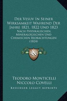 Paperback Der Vesuv In Seiner Wirksamkeit Wahrend Der Jahre 1821, 1822 Und 1823: Nach Physikalischen, Mineralogischen Und Chemischen Beobachtungen (1824) [German] Book