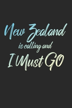 New Zealand Is Calling And I Must Go: 6x9" Lined Notebook/Journal Funny Adventure, Travel, Vacation, Holiday Diary Gift Idea