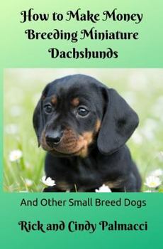 Paperback How to Make Money Breeding Miniature Dachshunds: and Other Small Breed Dogs Book