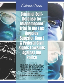 Criminal Self-Defense for Misdemeanor Trial in the Los Angeles Superior Court & Federal Civil Rights Lawsuits Against the Police: Pro Per Sample Legal ... Motions, Civil Rights Complaints, and More!