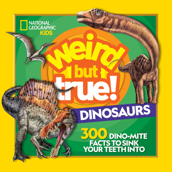 Weird But True! Dinosaurs: 300 Dino-Mite Facts to Sink Your Teeth Into - Book  of the Weird but True! Topics