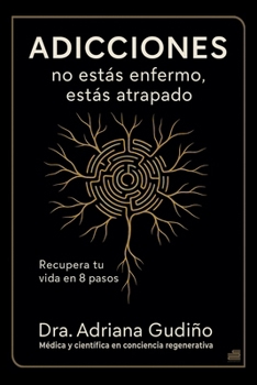 Paperback Adicciones: no estás enfermo, estás atrapado: Recupera tu vida en 8 pasos (Spanish Edition) [Spanish] Book