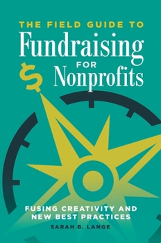 Paperback The Field Guide to Fundraising for Nonprofits: Fusing Creativity and New Best Practices Book