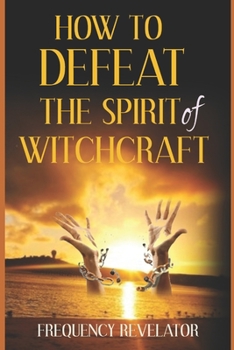 How To Defeat The Spirit Of Witchcraft