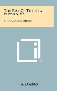 Hardcover The Rise Of The New Physics, V2: The Quantum Theory Book