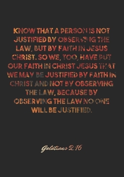 Paperback Galatians 2: 16 Notebook: Know that a person is not justified by observing the law, but by faith in Jesus Christ. So we, too, have Book