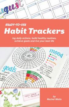Paperback Ready-To-Use Habit Trackers: Log Daily Actions, Build Healthy Routines, Achieve Goals and Live Your Best Life Book