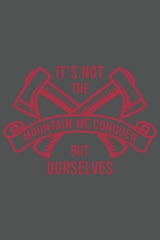 It's Not The Mountain We Conquer But Ourselves: Klettern Berge Geschenk F�r Bergsteiger Dina5 Kariert Notizbuch Tagebuch Planer Notizblock Malheft Kladde Journal Strazze