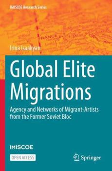 Paperback Global Elite Migrations: Agency and Networks of Migrant-Artists from the Former Soviet Bloc (IMISCOE Research Series) Book