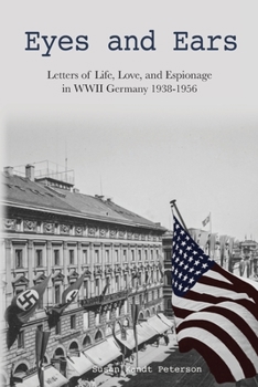 Paperback Eyes and Ears: Letters of life, love, and espionage in WWII Germany 1938-1956 Book