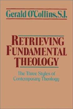 Paperback Retrieving Fundamental Theology: The Three Styles of Contemporary Theology Book