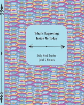Paperback What's Happening Inside Me Today: Quick 5 Minutes Daily Mood Tracker 8 x 10 - 180 Pages Rainbow Pink and Blue Cover Book