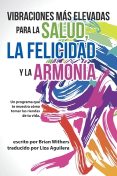 Paperback Vibraciones Más Elevadas Para La Salud, La Felicidad Y La Armonía: Un Programa Que Te Muestra Cómo Tomar Las Riendas De Tu Vida [Spanish] Book