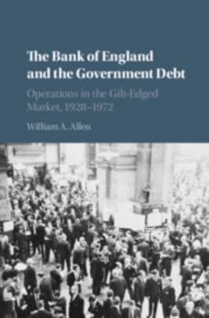 The Bank of England and the Government Debt: Operations in the Gilt-Edged Market, 1928-1972 - Book  of the Studies in Macroeconomic History