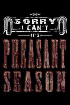 sorry I can't it's Pheasant season: Pheasant Hunting Accessories Gear Funny Bird Hunter Journal/Notebook Blank Lined Ruled 6x9 100 Pages