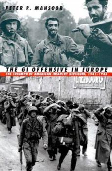 Hardcover The GI Offensive in Europe: The Triumph of American Infantry Divisions, 1941-1945 Book
