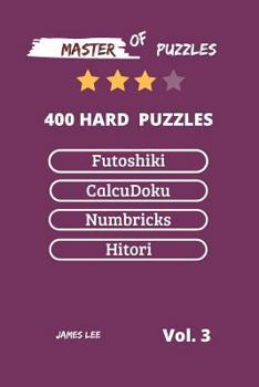 Paperback Master of Puzzles - Futoshiki, Calcudoku, Numbricks, Hitori 400 Hard Puzzles Vol.3 Book