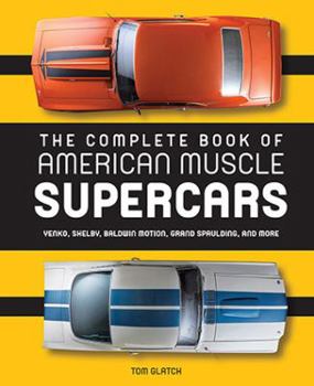 Hardcover The Complete Book of American Muscle Supercars: Yenko, Shelby, Baldwin Motion, Grand Spaulding, and More Book