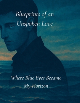 Blueprints of an Unspoken Love: Where Blue Eyes Became My Horizon