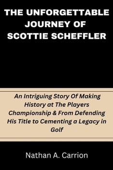 The Unforgettable Journey of Scottie Scheffler: An Intriguing Story Of Making History at The Players Championship & From Defending His Title to Cement