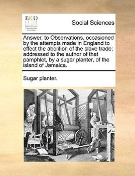 Paperback Answer, to Observations, Occasioned by the Attempts Made in England to Effect the Abolition of the Slave Trade; Addressed to the Author of That Pamphl Book