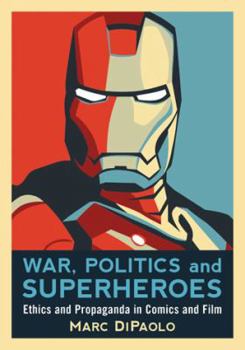 Paperback War, Politics and Superheroes: Ethics and Propaganda in Comics and Film Book