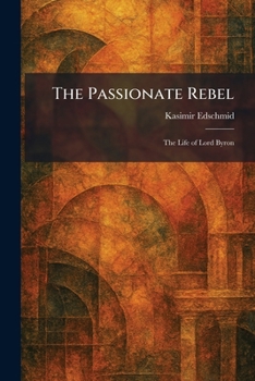 Paperback The Passionate Rebel: The Life of Lord Byron Book