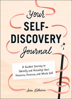 Hardcover Your Self-Discovery Journal: A Guided Journey to Identify and Actualize Your Passions, Purpose, and Whole Self Book