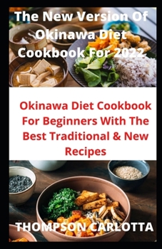 Paperback The New Version Of Okinawa Diet Cookbook For 2022: Okinawa Diet Cookbook For Beginners With The Best Traditional & New Recipes Book