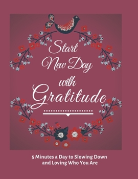 Paperback Start New Day with Gratitude: 5 Minutes a Day to Slowing Down, Daily Reflection and Loving Who You Are Book