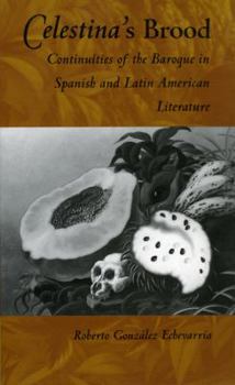 Paperback Celestina's Brood: Continuities of the Baroque in Spanish and Latin American Literature Book