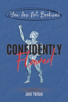 Confidently Flawed: Understanding the Fatal Flaw Theory to Focus on Thriving Over Fixing (The Confidently Flawed Series)