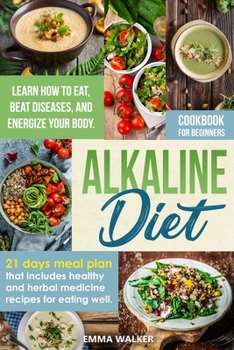 Paperback Alkaline Diet: Cookbook for Beginners - 21 Days Meal Plan That Includes Healthy and Herbal Medicine Recipes for Eating Well. Learn Ho Book