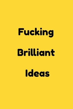 Fucking Brilliant Ideas : Funny Office NoteBook For Coworkers/Women/Men/Boss/Colleagues/Students/Friends.: Lined Notebook / Journal Gift, 120 Pages, 6x9.