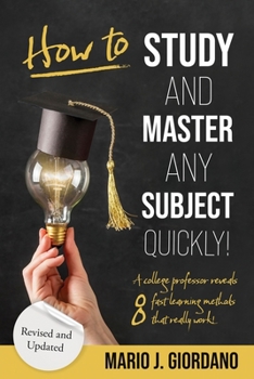 Paperback How to Study and Master Any Subject Quickly!: A College Professor Reveals 8 Fast Learning Methods That Really Work! Book