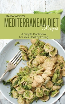 Hardcover Mediterranean Diet Recipes: A Simple Cookbook For Your Healthy Eating Book