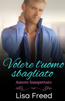 Volere l'uomo sbagliato: Differenza di età Romance (Amore Inaspettato) (Italian Edition)