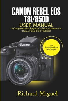 Paperback Canon Rebel EOS T8i/850D User Manual: A Comprehensive Beginner's Guide to Master the Canon Rebel EOS T8i/850D Book