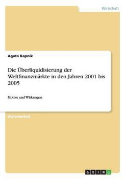 Paperback Die Überliquidisierung der Weltfinanzmärkte in den Jahren 2001 bis 2005: Motive und Wirkungen [German] Book
