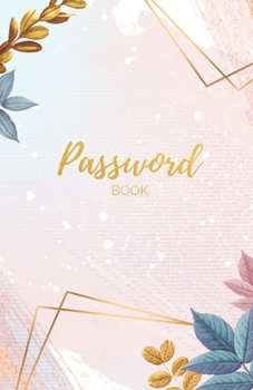 Paperback Password Book: Trendy Floral Design Gold Lettering - Internet Password Journal/Organizer/Logbook/Keeper - Alphabetical Order 110 Page Book