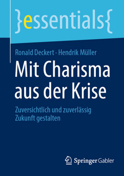 Mit Charisma aus der Krise: Zuversichtlich und zuverlässig Zukunft gestalten (essentials)