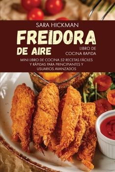 Paperback Freidora de Aire Libro de Cocina Rapida: 52 Recetas F?ciles y R?pidas Para Principiantes y Usuarios Avanzados [Spanish] Book